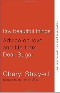Tiny Beautiful Things Advice on Love and Life from Dear Sugar Tiny Beautiful Things Advice on Love and Life from Dear Sugar